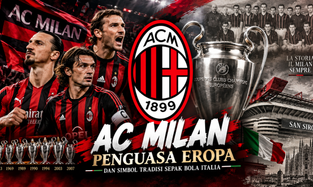 AC Milan: Penguasa Eropa dan Simbol Tradisi Sepak Bola Italia